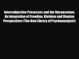 Read ‪Intersubjective Processes and the Unconscious: An Integration of Freudian Kleinian and