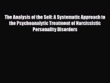 Read ‪The Analysis of the Self: A Systematic Approach to the Psychoanalytic Treatment of Narcissistic‬