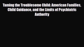 Read ‪Taming the Troublesome Child: American Families Child Guidance and the Limits of Psychiatric‬