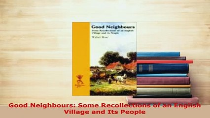 PDF  Good Neighbours Some Recollections of an English Village and Its People PDF Book Free