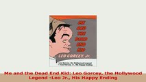 Download  Me and the Dead End Kid Leo Gorcey the Hollywood Legend Leo Jr His Happy Ending Ebook