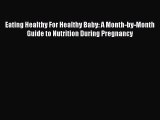 [Read book] Eating Healthy For Healthy Baby: A Month-by-Month Guide to Nutrition During Pregnancy