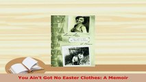 Download  You Aint Got No Easter Clothes A Memoir PDF Book Free