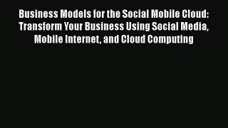 [Read book] Business Models for the Social Mobile Cloud: Transform Your Business Using Social