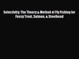 PDF Selectivity: The Theory & Method of Fly Fishing for Fussy Trout Salmon & Steelhead Free
