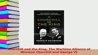 Download  Churchill and the King The Wartime Alliance of Winston Churchill and George VI PDF Book Free