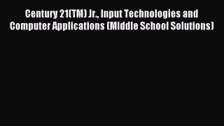 Read Century 21(TM) Jr. Input Technologies and Computer Applications (Middle School Solutions)