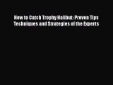 Download How to Catch Trophy Halibut: Proven Tips Techniques and Strategies of the Experts
