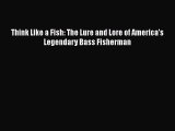 PDF Think Like a Fish: The Lure and Lore of America's Legendary Bass Fisherman  EBook