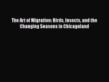 Download The Art of Migration: Birds Insects and the Changing Seasons in Chicagoland Free Books
