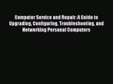 Download Computer Service and Repair: A Guide to Upgrading Configuring Troubleshooting and
