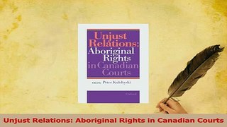 Read  Unjust Relations Aboriginal Rights in Canadian Courts Ebook Free
