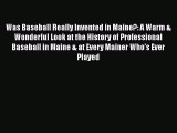 Download Was Baseball Really Invented in Maine?: A Warm & Wonderful Look at the History of