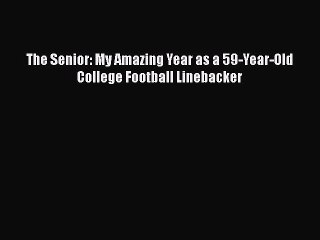 Download The Senior: My Amazing Year as a 59-Year-Old College Football Linebacker Free Books