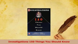Read  Investigations 150 Things You Should Know Ebook Free