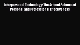 [Read book] Interpersonal Technology: The Art and Science of Personal and Professional Effectiveness