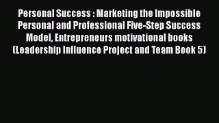 [Read book] Personal Success : Marketing the Impossible Personal and Professional Five-Step