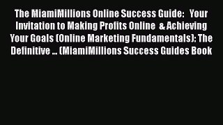 [Read book] The MiamiMillions Online Success Guide:   Your Invitation to Making Profits Online