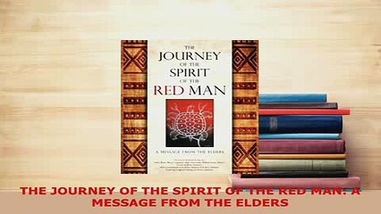 PDF  THE JOURNEY OF THE SPIRIT OF THE RED MAN A MESSAGE FROM THE ELDERS  EBook