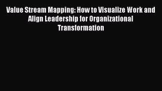 [Read book] Value Stream Mapping: How to Visualize Work and Align Leadership for Organizational