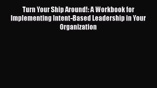 [Read book] Turn Your Ship Around!: A Workbook for Implementing Intent-Based Leadership in