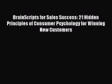 [PDF] BrainScripts for Sales Success: 21 Hidden Principles of Consumer Psychology for Winning