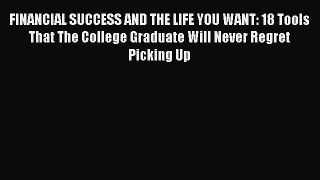 [Read book] FINANCIAL SUCCESS AND THE LIFE YOU WANT: 18 Tools That The College Graduate Will