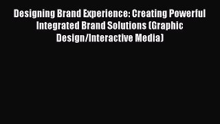 [Read book] Designing Brand Experience: Creating Powerful Integrated Brand Solutions (Graphic