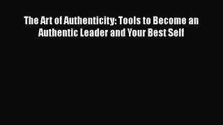[Read book] The Art of Authenticity: Tools to Become an Authentic Leader and Your Best Self