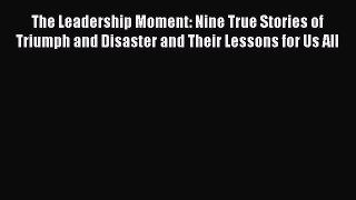 [Read book] The Leadership Moment: Nine True Stories of Triumph and Disaster and Their Lessons