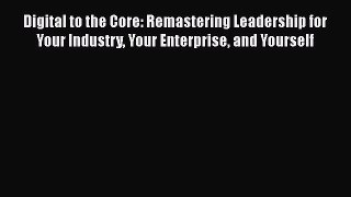 [Read book] Digital to the Core: Remastering Leadership for Your Industry Your Enterprise and
