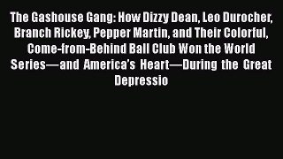 PDF The Gashouse Gang: How Dizzy Dean Leo Durocher Branch Rickey Pepper Martin and Their Colorful