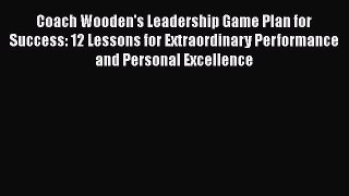 [Read book] Coach Wooden's Leadership Game Plan for Success: 12 Lessons for Extraordinary Performance