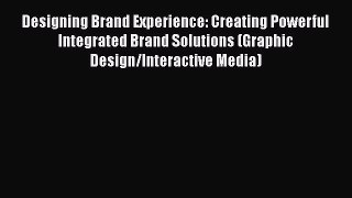 [Read book] Designing Brand Experience: Creating Powerful Integrated Brand Solutions (Graphic