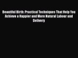 [Read book] Beautiful Birth: Practical Techniques That Help You Achieve a Happier and More