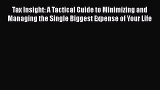 [Read book] Tax Insight: A Tactical Guide to Minimizing and Managing the Single Biggest Expense