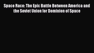 Read Space Race: The Epic Battle Between America and the Soviet Union for Dominion of Space