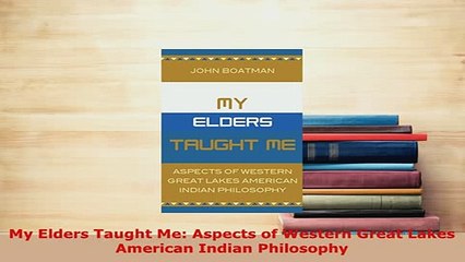 Download  My Elders Taught Me Aspects of Western Great Lakes American Indian Philosophy  EBook