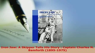Download  Iron Jaw A Skipper Tells His Story  Captain Charles N Bamforth 18951975 Ebook