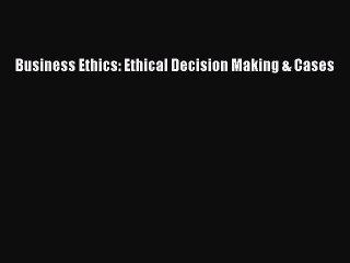 Download Business Ethics: Ethical Decision Making & Cases  EBook