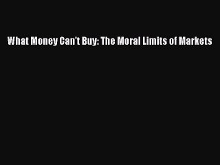 PDF What Money Can't Buy: The Moral Limits of Markets  Read Online