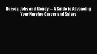 Download Nurses Jobs and Money: -- A Guide to Advancing Your Nursing Career and Salary PDF