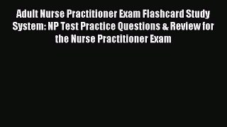 Read Adult Nurse Practitioner Exam Flashcard Study System: NP Test Practice Questions & Review