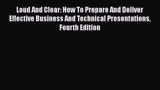 [Read book] Loud And Clear: How To Prepare And Deliver Effective Business And Technical Presentations