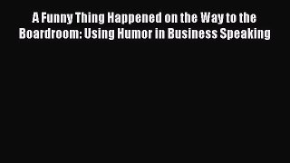 [Read book] A Funny Thing Happened on the Way to the Boardroom: Using Humor in Business Speaking