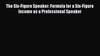 [Read book] The Six-Figure Speaker: Formula for a Six-Figure Income as a Professional Speaker