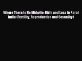 Read Where There Is No Midwife: Birth and Loss in Rural India (Fertility Reproduction and Sexuality)