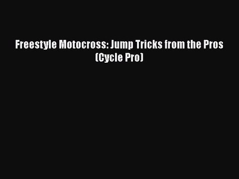 Download Freestyle Motocross: Jump Tricks from the Pros (Cycle Pro) Read Online