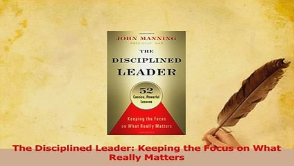 Download  The Disciplined Leader Keeping the Focus on What Really Matters PDF Free