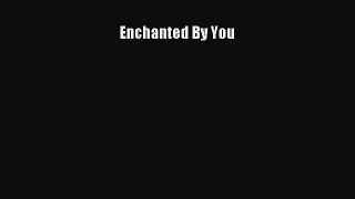 Download Enchanted By You  Read Online